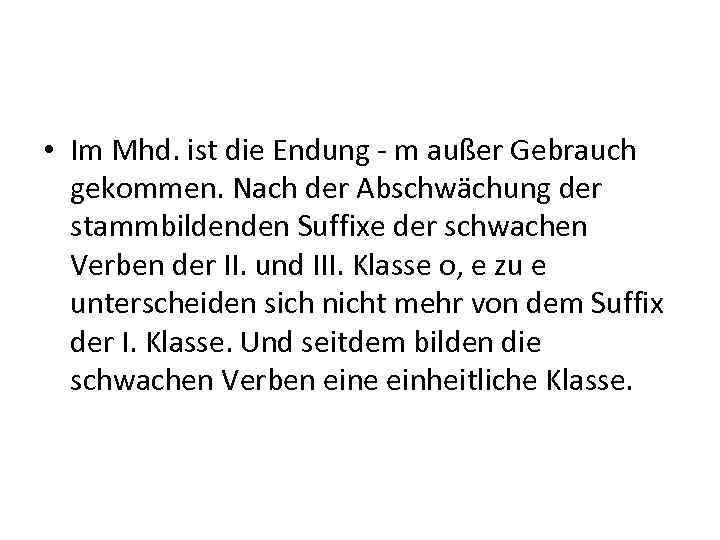  • Im Mhd. ist die Endung m außer Gebrauch gekommen. Nach der Abschwächung