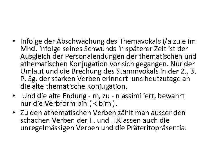  • Infolge der Abschwächung des Themavokals i/a zu e im Mhd. infolge seines