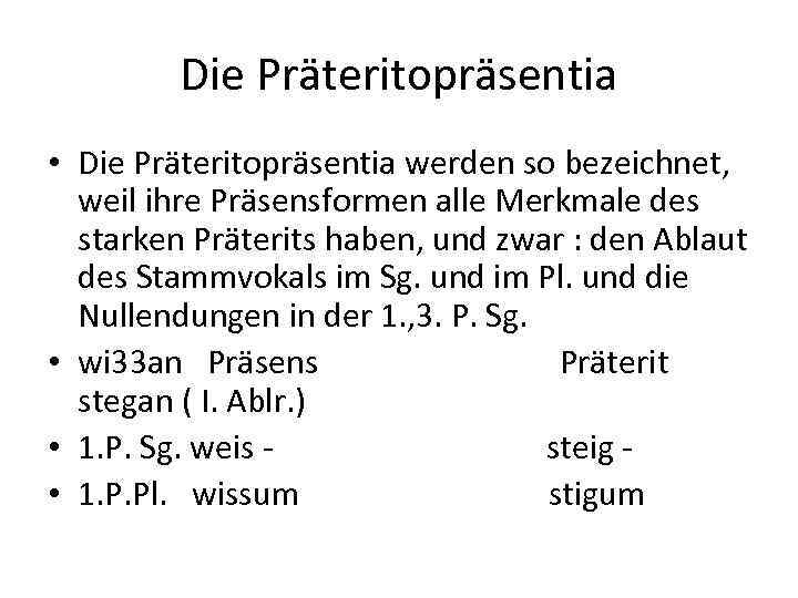 Die Präteritopräsentia • Die Präteritopräsentia werden so bezeichnet, weil ihre Präsensformen alle Merkmale des