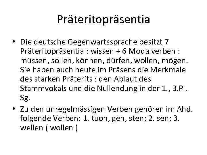 Präteritopräsentia • Die deutsche Gegenwartssprache besitzt 7 Präteritopräsentia : wissen + 6 Modalverben :