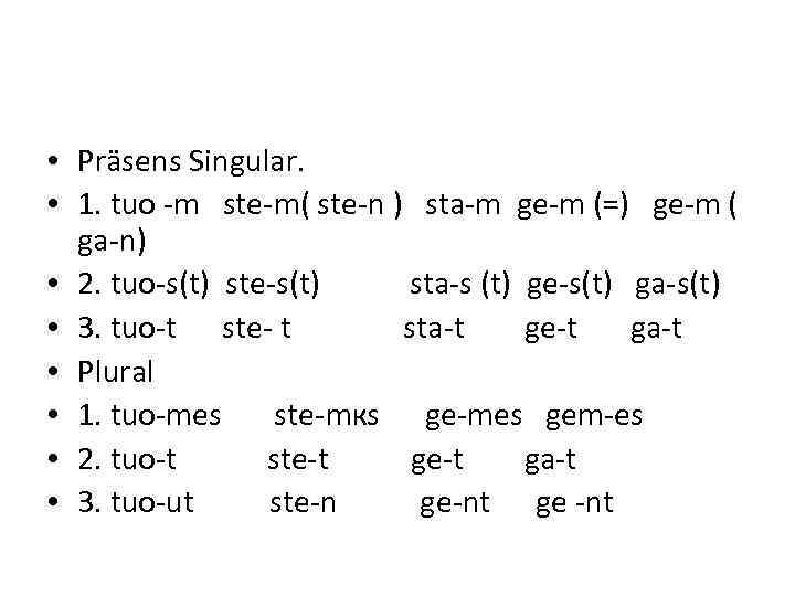  • Präsens Singular. • 1. tuo m ste m( ste n ) sta