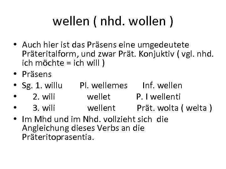 wellen ( nhd. wollen ) • Auch hier ist das Präsens eine umgedeutete Präteritalform,
