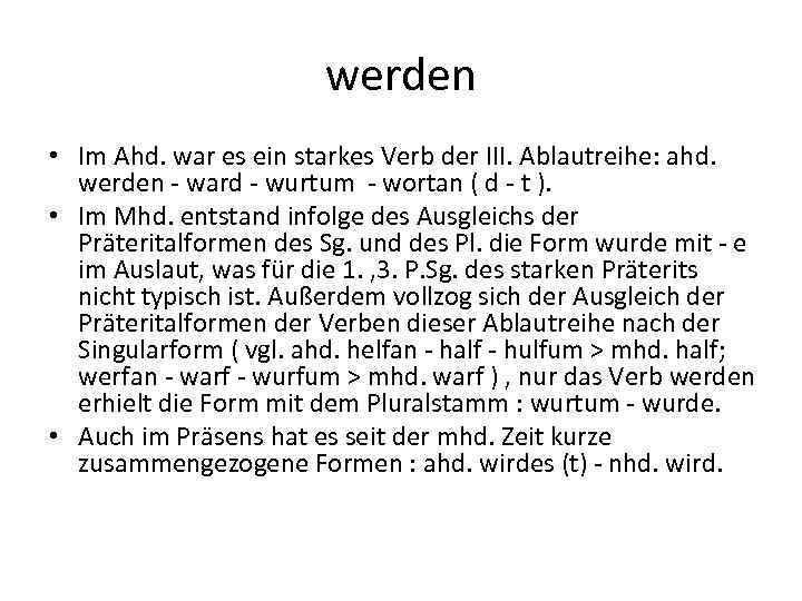 werden • Im Ahd. war es ein starkes Verb der III. Ablautreihe: ahd. werden