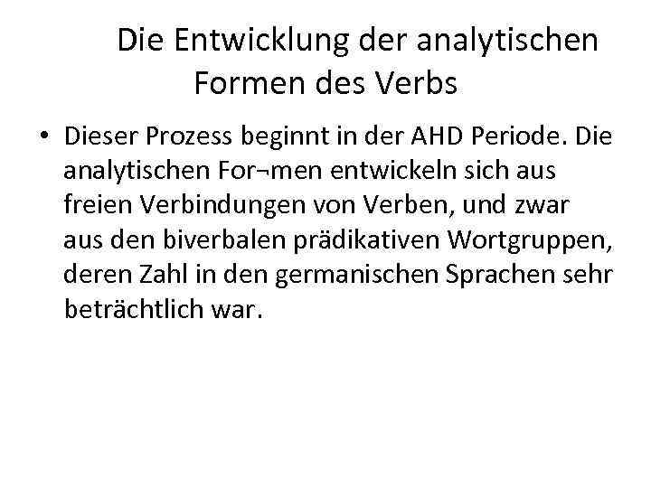 Die Entwicklung der analytischen Formen des Verbs • Dieser Prozess beginnt in der AHD