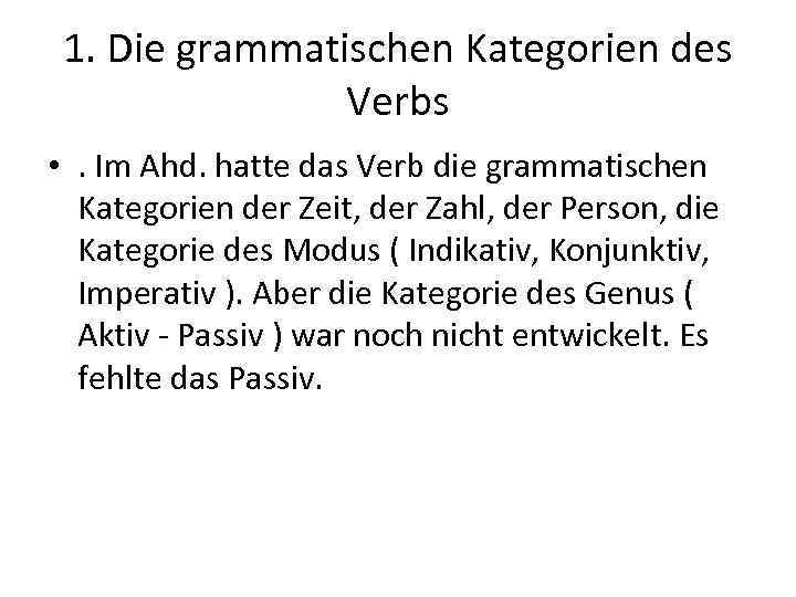 1. Die grammatischen Kategorien des Verbs • . Im Ahd. hatte das Verb die