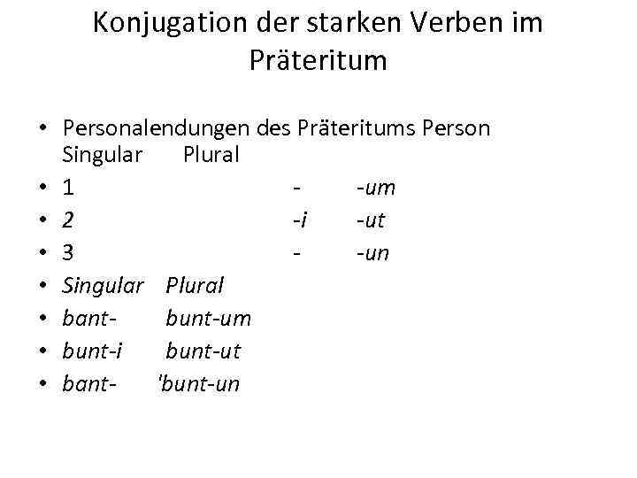 Konjugation der starken Verben im Präteritum • Personalendungen des Präteritums Person Singular Plural •