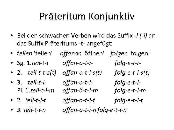 Präteritum Konjunktiv • Bei den schwachen Verben wird das Suffix -i (-i) an das