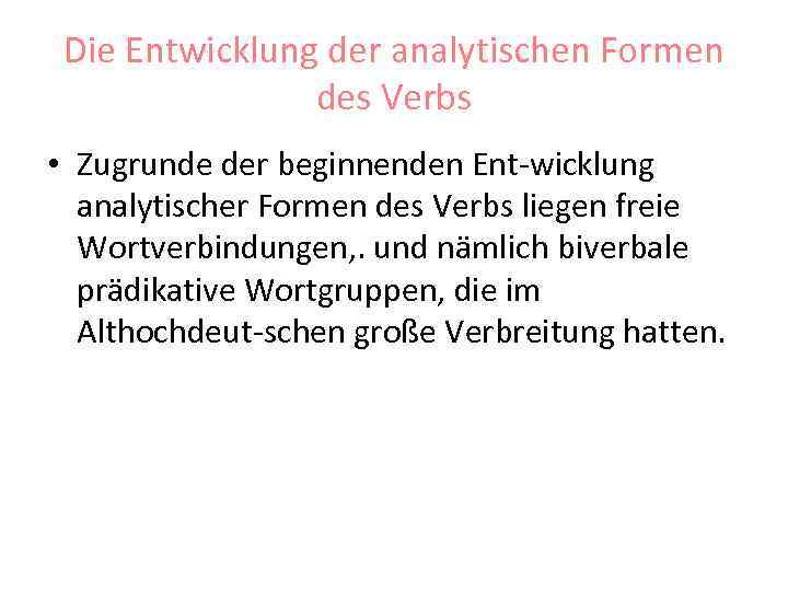 Die Entwicklung der analytischen Formen des Verbs • Zugrunde der beginnenden Ent wicklung analytischer