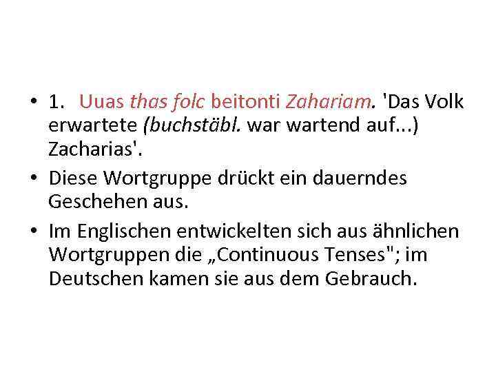  • 1. Uuas thas folc beitonti Zahariam. 'Das Volk erwartete (buchstäbl. wartend auf.