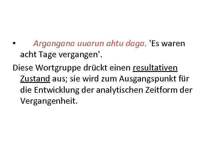 Argangana uuarun ahtu daga. 'Es waren acht Tage vergangen'. Diese Wortgruppe drückt einen resultativen
