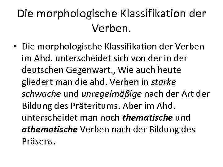 Die morphologische Klassifikation der Verben. • Die morphologische Klassifikation der Verben im Ahd. unterscheidet