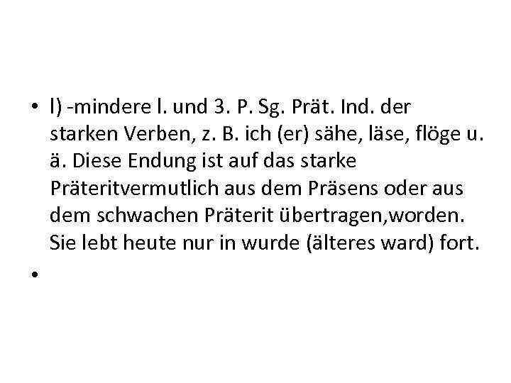  • l) mindere l. und 3. P. Sg. Prät. Ind. der starken Verben,
