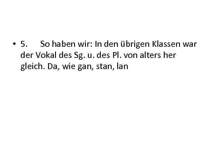  • 5. So haben wir: In den übrigen Klassen war der Vokal des