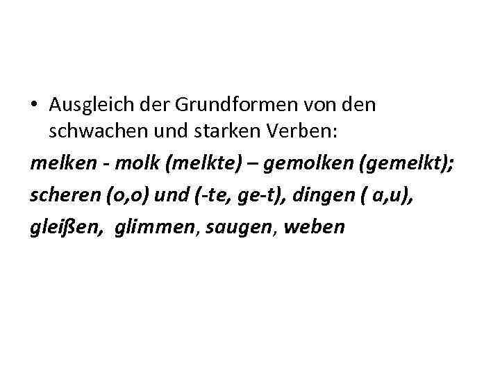  • Ausgleich der Grundformen von den schwachen und starken Verben: melken - molk