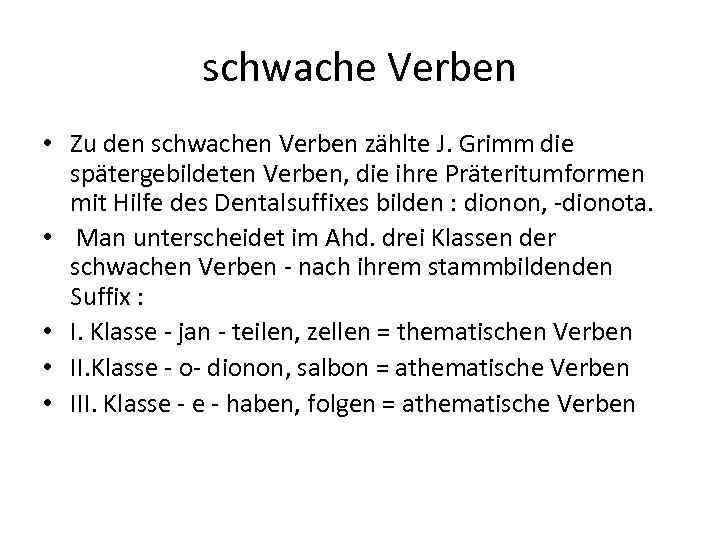 schwache Verben • Zu den schwachen Verben zählte J. Grimm die spätergebildeten Verben, die