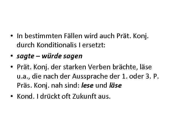  • In bestimmten Fällen wird auch Prät. Konj. durch Konditionalis I ersetzt: •