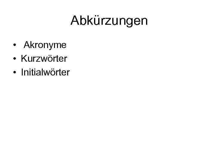  Abkürzungen • Akronyme • Kurzwörter • Initialwörter 