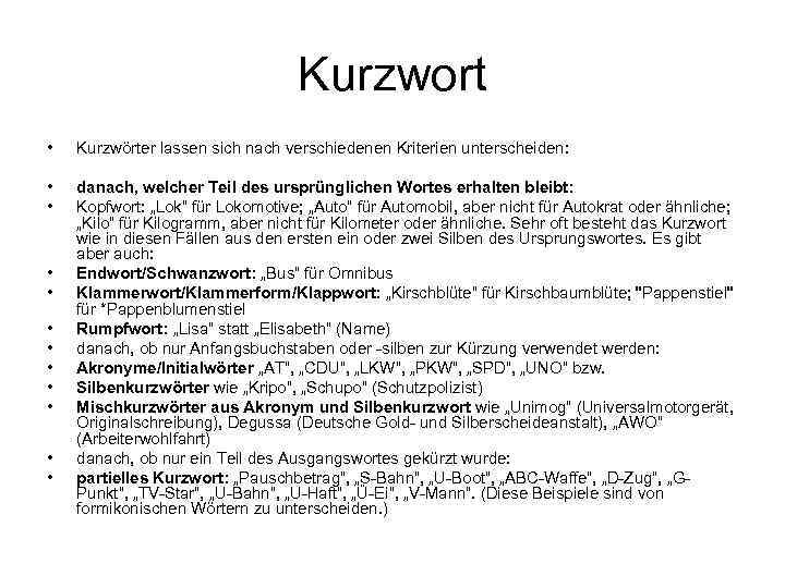 Kurzwort • Kurzwörter lassen sich nach verschiedenen Kriterien unterscheiden: • • danach, welcher Teil
