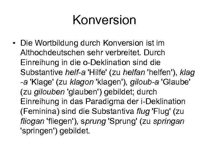 Konversion • Die Wortbildung durch Konversion ist im Althochdeutschen sehr verbreitet. Durch Einreihung in