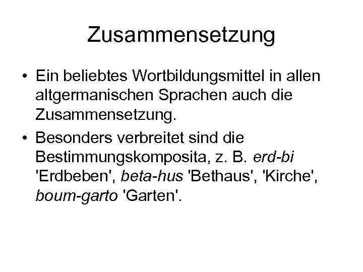 Zusammensetzung • Ein beliebtes Wortbildungsmittel in allen altgermanischen Sprachen auch die Zusammensetzung. • Besonders