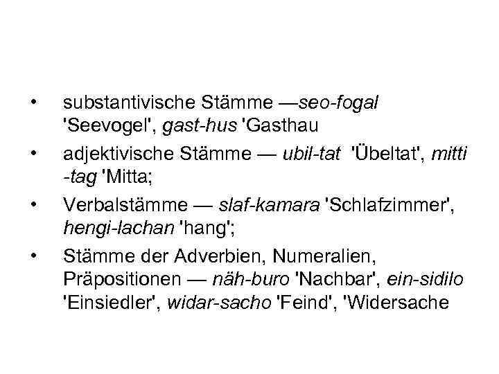  • • substantivische Stämme —seo-fogal 'Seevogel', gast-hus 'Gasthau adjektivische Stämme — ubil-tat 'Übeltat',