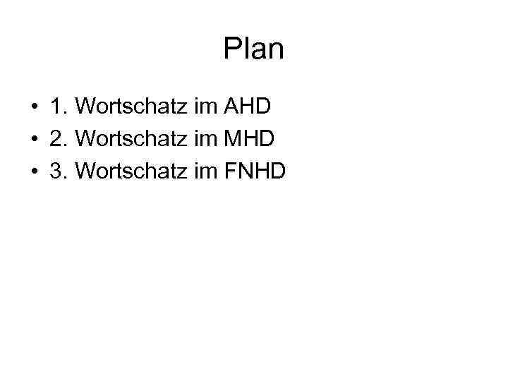 Plan • 1. Wortschatz im AHD • 2. Wortschatz im MHD • 3. Wortschatz