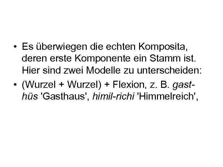  • Es überwiegen die echten Komposita, deren erste Komponente ein Stamm ist. Hier