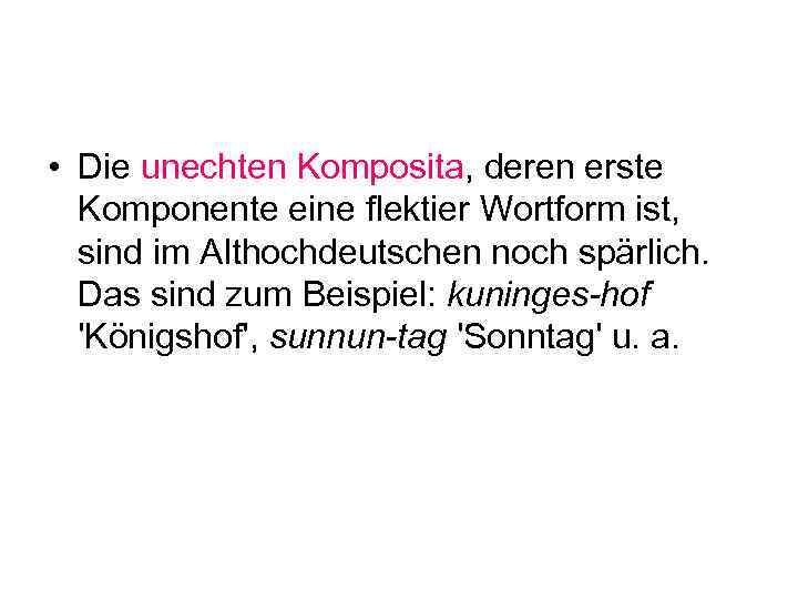  • Die unechten Komposita, deren erste Komponente eine flektier Wortform ist, sind im