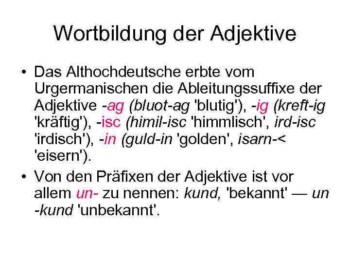 Wortbildung der Adjektive • Das Althochdeutsche erbte vom Urgermanischen die Ableitungssuffixe der Adjektive -ag