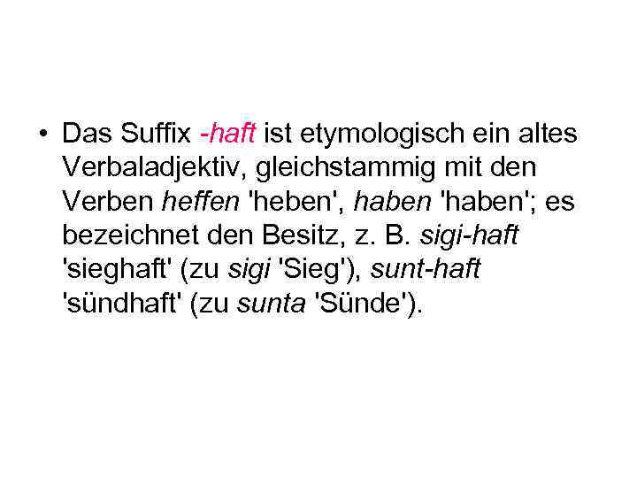  • Das Suffix -haft ist etymologisch ein altes Verbaladjektiv, gleichstammig mit den Verben