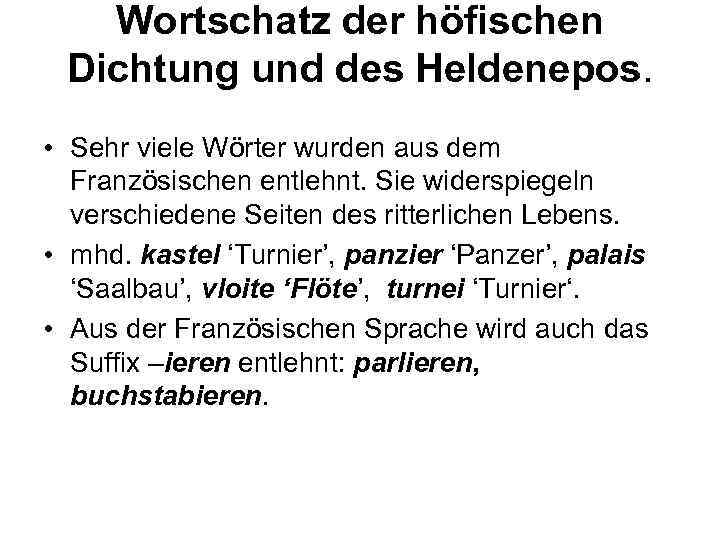 Wortschatz der höfischen Dichtung und des Heldenepos. • Sehr viele Wörter wurden aus dem