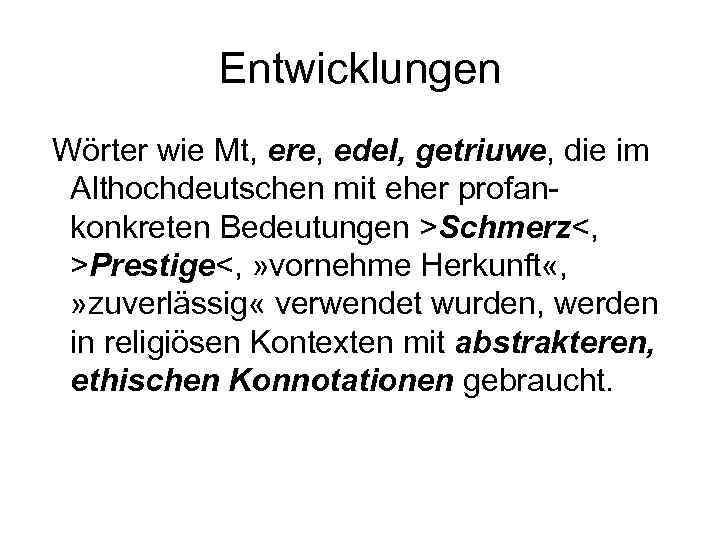 Entwicklungen Wörter wie Mt, ere, edel, getriuwe, die im Althochdeutschen mit eher profan konkreten