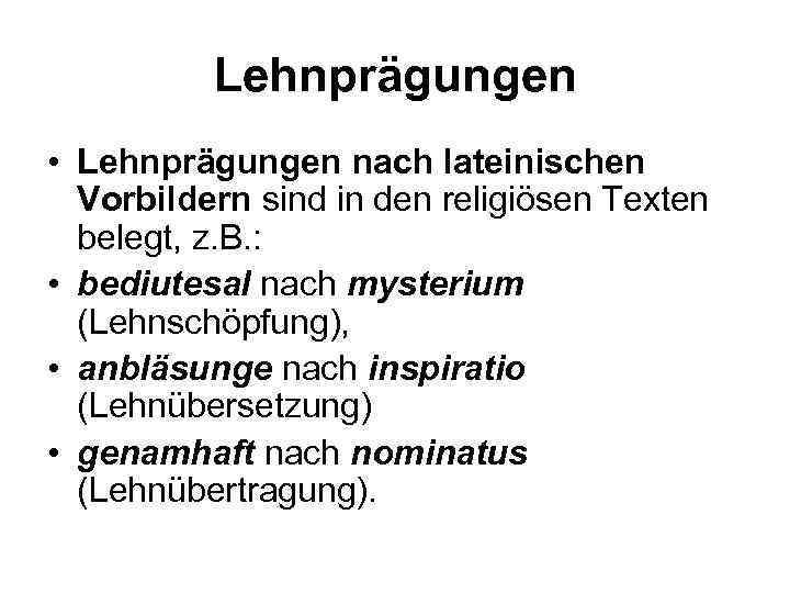 Lehnprägungen • Lehnprägungen nach lateinischen Vorbildern sind in den religiösen Texten belegt, z. B.
