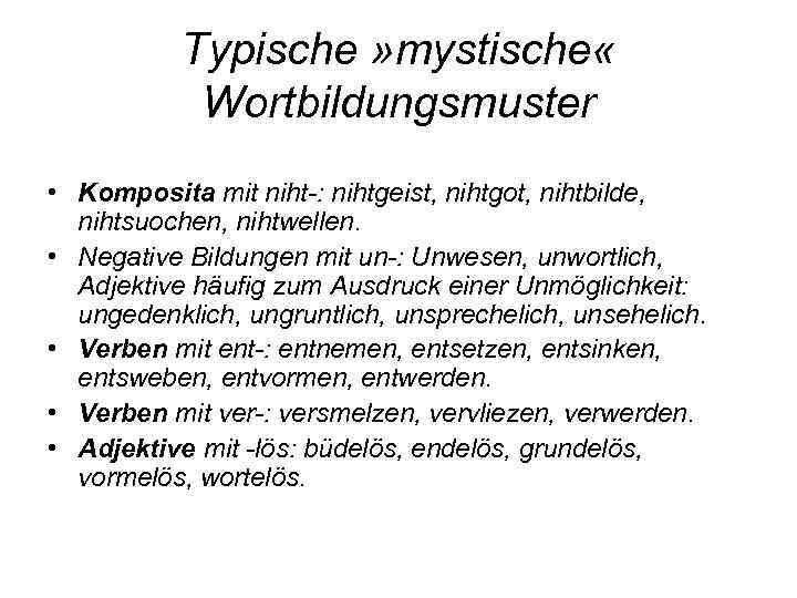 Typische » mystische « Wortbildungsmuster • Komposita mit niht-: nihtgeist, nihtgot, nihtbilde, nihtsuochen, nihtwellen.