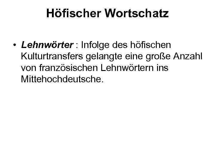 Höfischer Wortschatz • Lehnwörter : Infolge des höfischen Kulturtransfers gelangte eine große Anzahl von