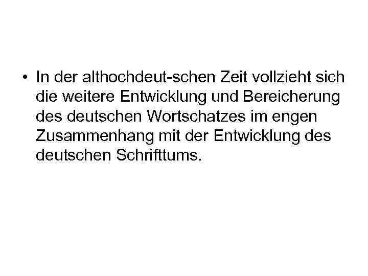  • In der althochdeut schen Zeit vollzieht sich die weitere Entwicklung und Bereicherung