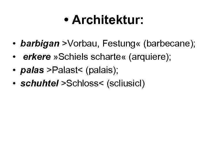  • Architektur: • • barbigan >Vorbau, Festung « (barbecane); erkere » Schiels scharte