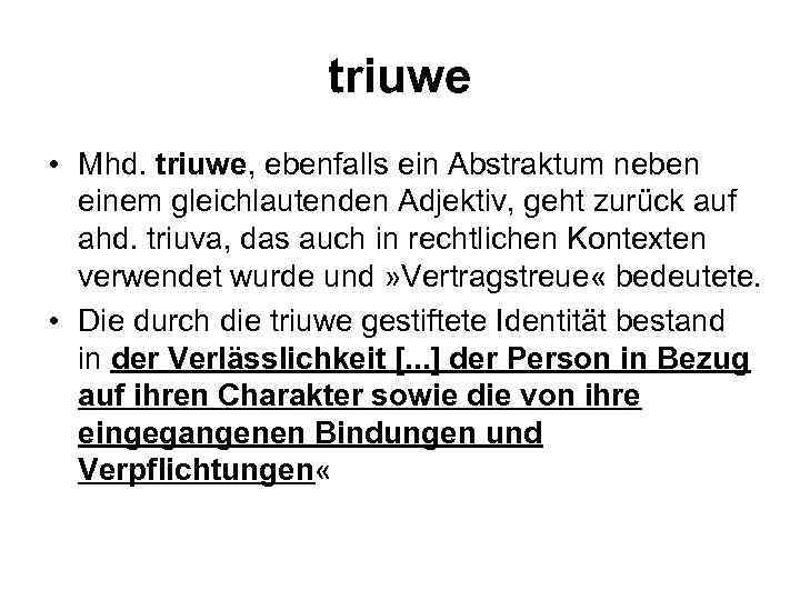 triuwe • Mhd. triuwe, ebenfalls ein Abstraktum neben einem gleichlautenden Adjektiv, geht zurück auf