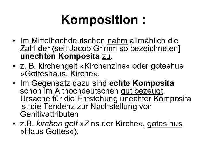 Komposition : • Im Mittelhochdeutschen nahm allmählich die Zahl der (seit Jacob Grimm so