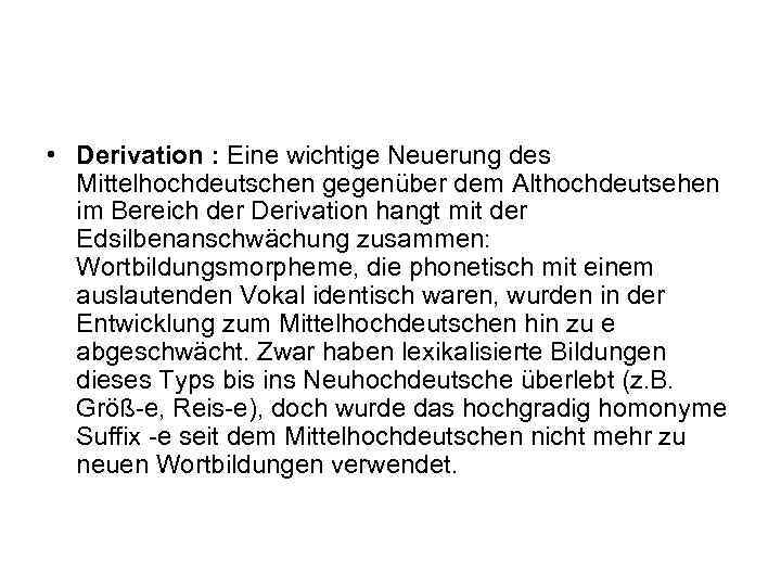  • Derivation : Eine wichtige Neuerung des Mittelhochdeutschen gegenüber dem Althochdeutsehen im Bereich