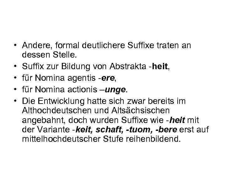  • Andere, formal deutlichere Suffixe traten an dessen Stelle. • Suffix zur Bildung