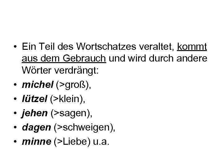  • Ein Teil des Wortschatzes veraltet, kommt aus dem Gebrauch und wird durch