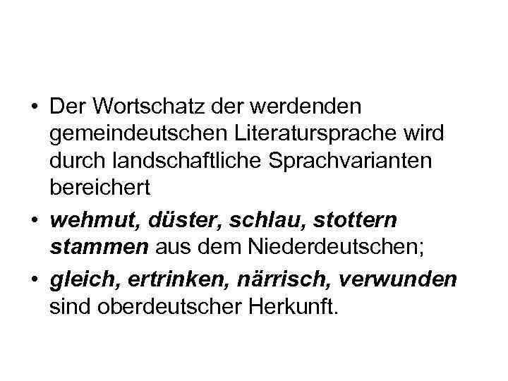  • Der Wortschatz der werdenden gemeindeutschen Literatursprache wird durch landschaftliche Sprachvarianten bereichert •