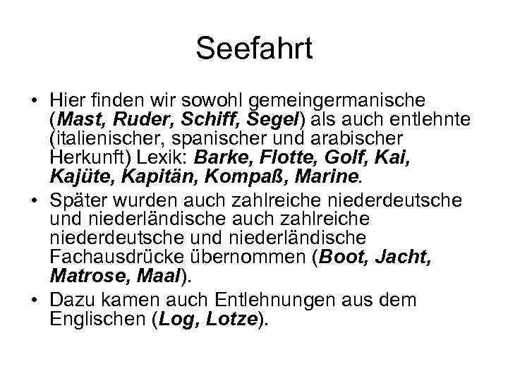Seefahrt • Hier finden wir sowohl gemeingermanische (Mast, Ruder, Schiff, Segel) als auch entlehnte