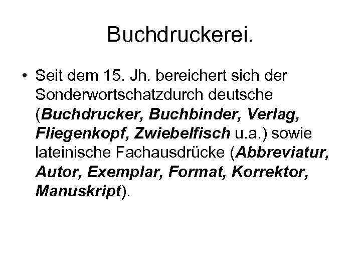 Buchdruckerei. • Seit dem 15. Jh. bereichert sich der Sonderwortschatzdurch deutsche (Buchdrucker, Buchbinder, Verlag,