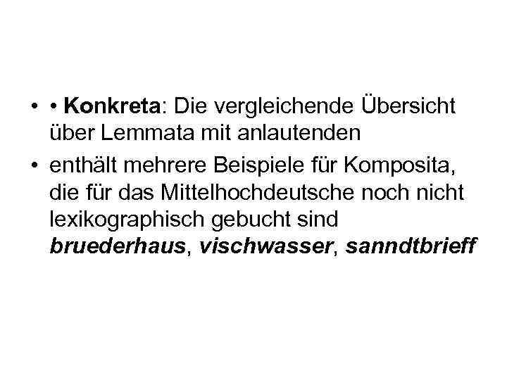  • • Konkreta: Die vergleichende Übersicht über Lemmata mit anlautenden • enthält mehrere