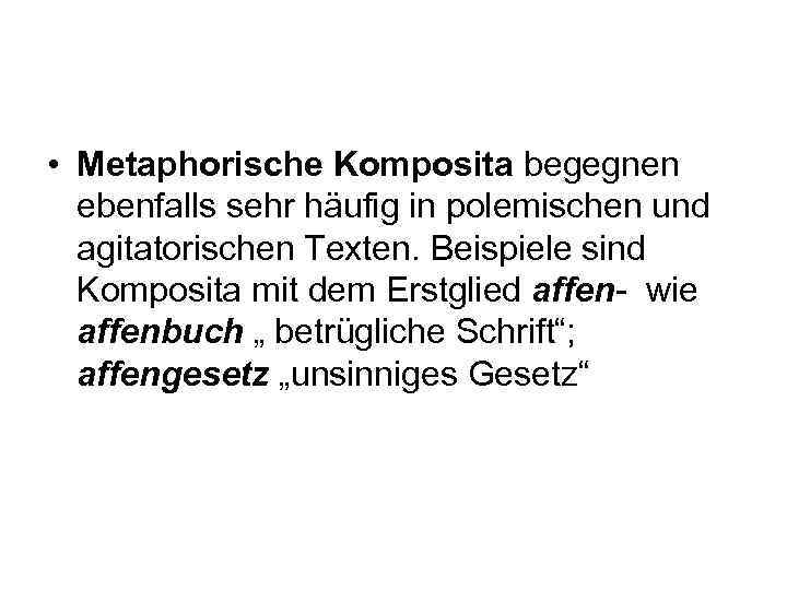  • Metaphorische Komposita begegnen ebenfalls sehr häufig in polemischen und agitatorischen Texten. Beispiele