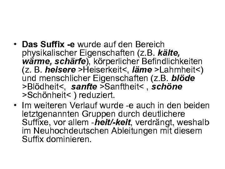  • Das Suffix -e wurde auf den Bereich physikalischer Eigenschaften (z. B. kälte,