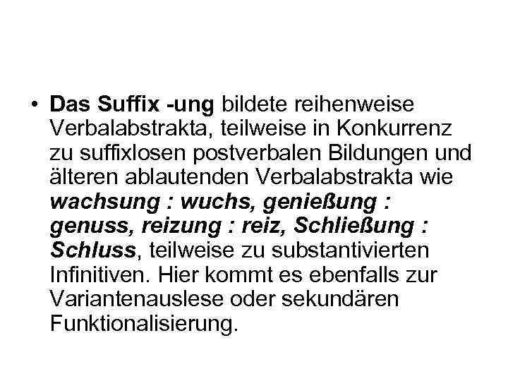  • Das Suffix -ung bildete reihenweise Verbalabstrakta, teilweise in Konkurrenz zu suffixlosen postverbalen
