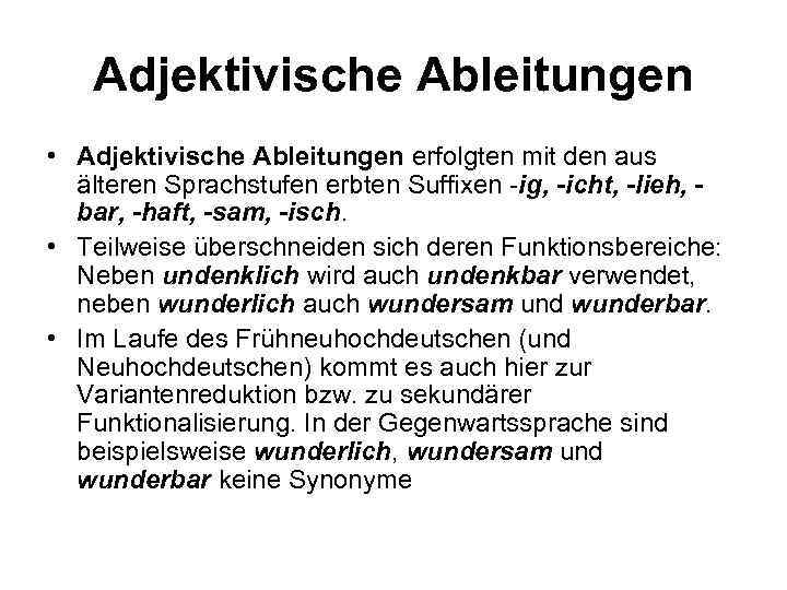 Adjektivische Ableitungen • Adjektivische Ableitungen erfolgten mit den aus älteren Sprachstufen erbten Suffixen ig,